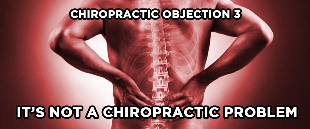 Chiropractic Objection 3: It’s not a chiropractic problem