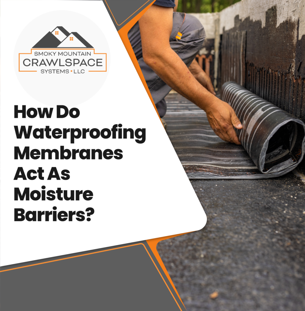 Smoky-Mountain-Crawl-Space-Systems-how-do-waterproofing-membranes-act-as-moisture-barriers