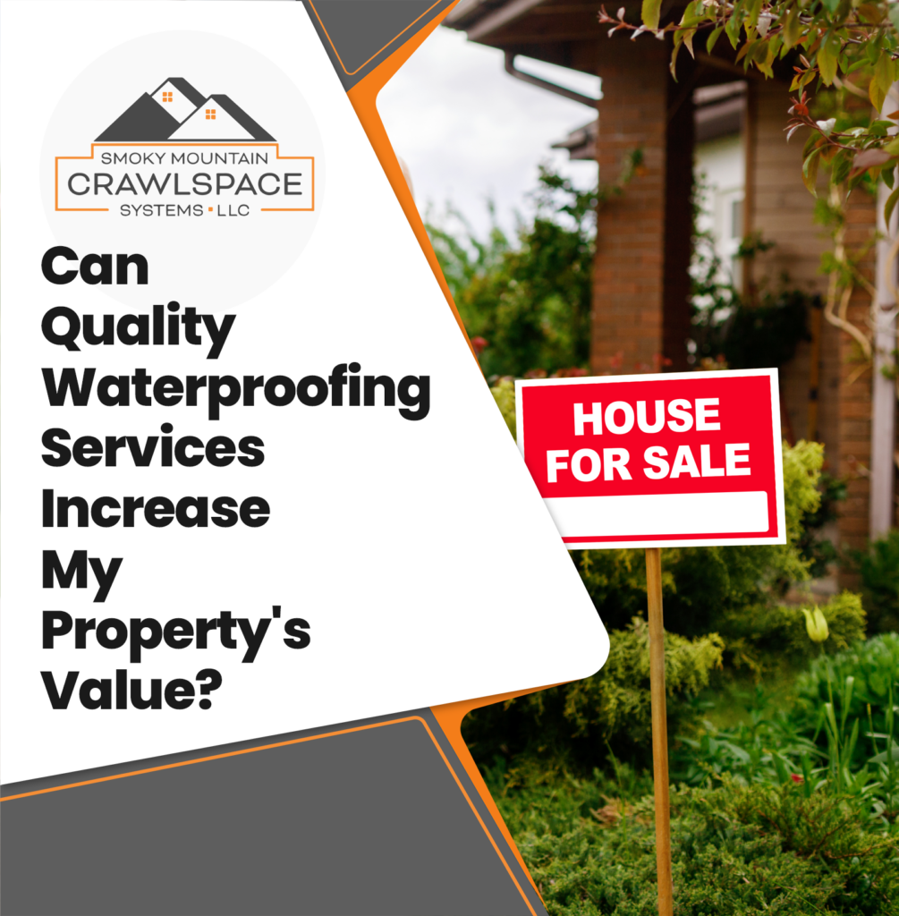 Smoky-Mountain-Crawlspace-Systems-can-quality-waterproofing-services-increase-my-property-s-value