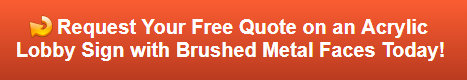 Free quote on acrylic lobby signs with brushed metal faces in Orange County CA