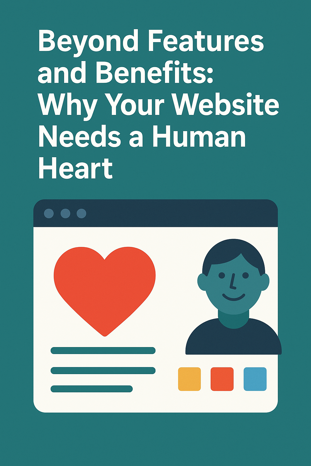 Beyond Features and Benefits: Why Your Website Needs a Human Heart