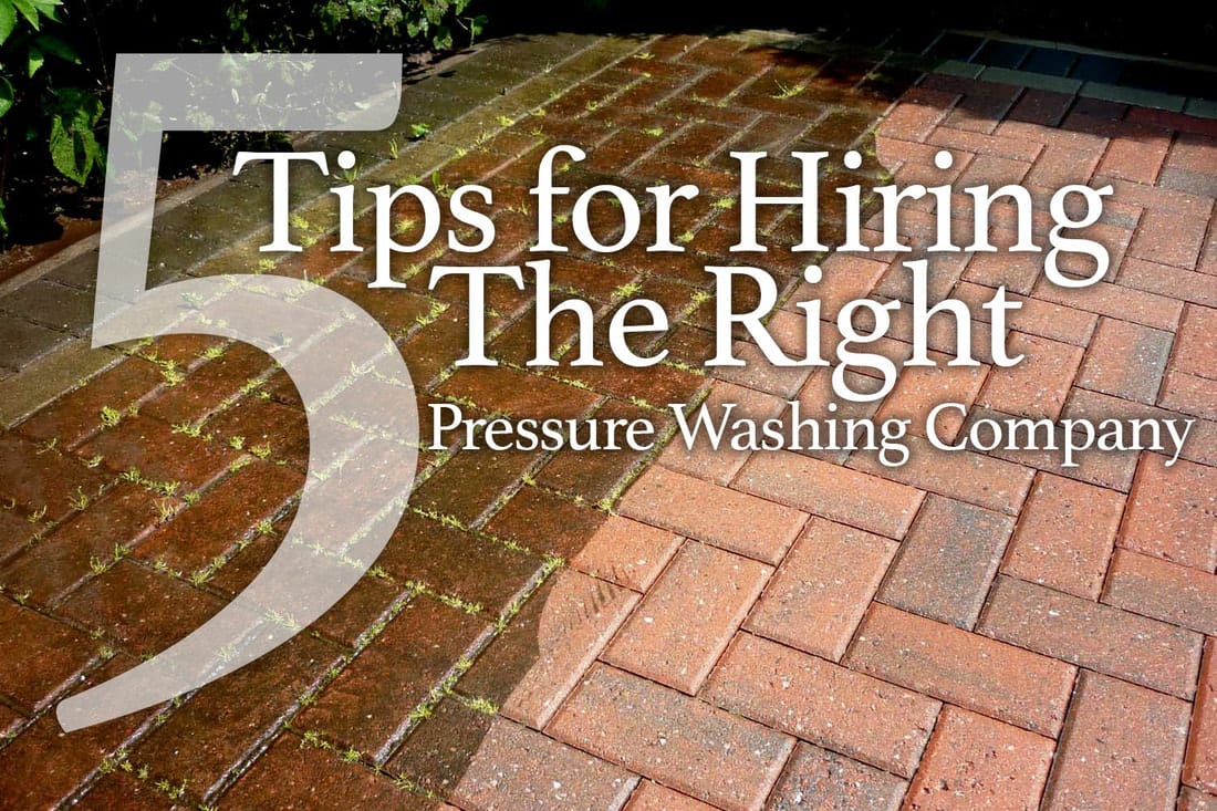 5 TIPS FOR HIRING THE RIGHT PRESSURE WASHING COMPANY